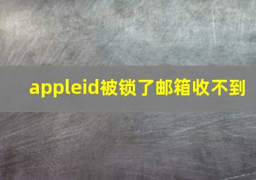 appleid被锁了邮箱收不到