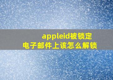 appleid被锁定电子邮件上该怎么解锁