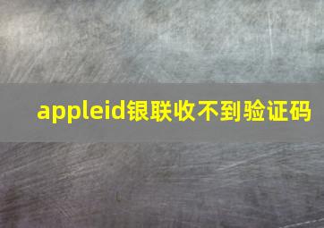 appleid银联收不到验证码