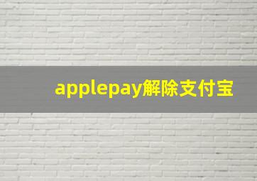 applepay解除支付宝