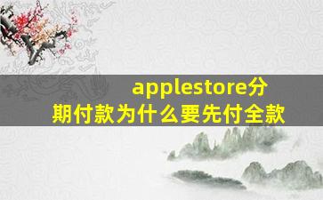 applestore分期付款为什么要先付全款