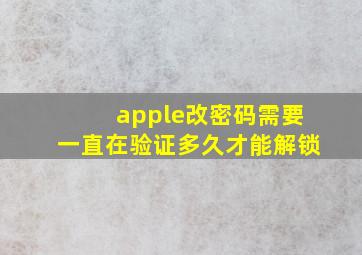 apple改密码需要一直在验证多久才能解锁