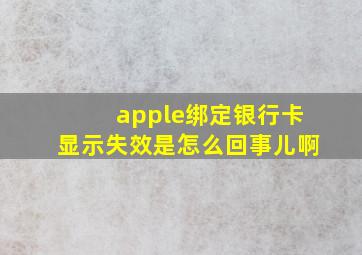 apple绑定银行卡显示失效是怎么回事儿啊