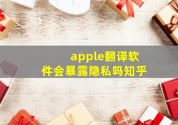 apple翻译软件会暴露隐私吗知乎