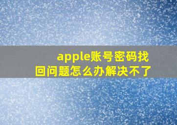 apple账号密码找回问题怎么办解决不了