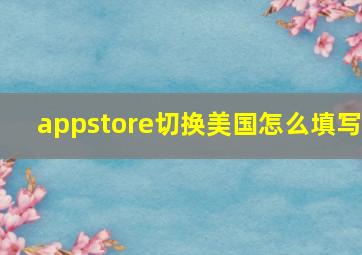 appstore切换美国怎么填写