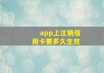 app上注销信用卡要多久生效