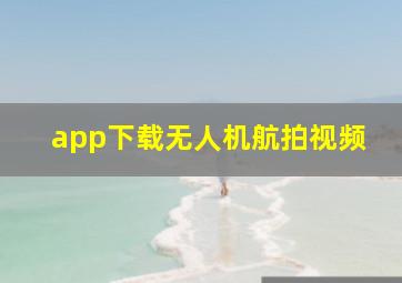 app下载无人机航拍视频