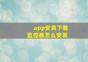 app安装下载监控器怎么安装