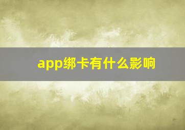 app绑卡有什么影响