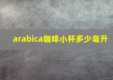 arabica咖啡小杯多少毫升