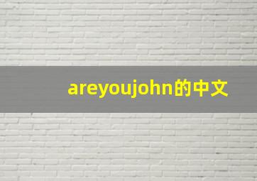 areyoujohn的中文