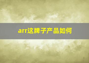 arr这牌子产品如何