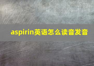 aspirin英语怎么读音发音