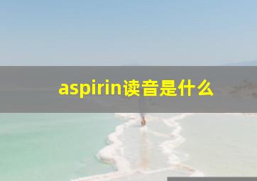 aspirin读音是什么