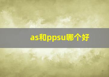 as和ppsu哪个好