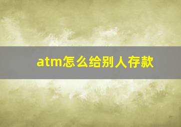 atm怎么给别人存款