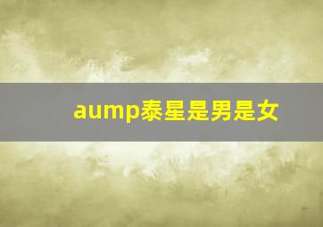 aump泰星是男是女