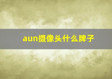 aun摄像头什么牌子