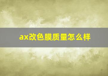 ax改色膜质量怎么样