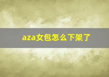 aza女包怎么下架了