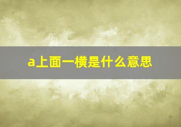 a上面一横是什么意思