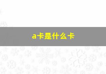 a卡是什么卡