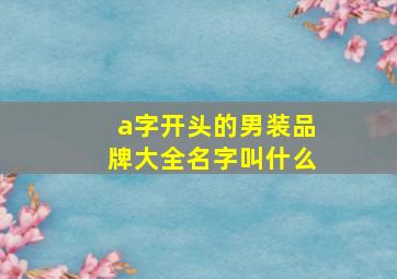 a字开头的男装品牌大全名字叫什么