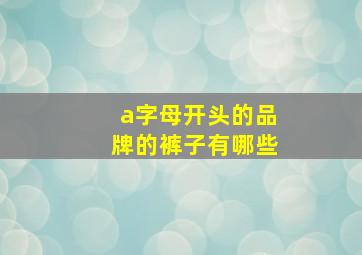 a字母开头的品牌的裤子有哪些