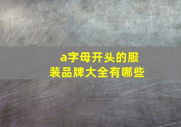 a字母开头的服装品牌大全有哪些