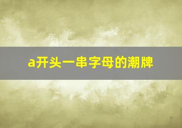 a开头一串字母的潮牌