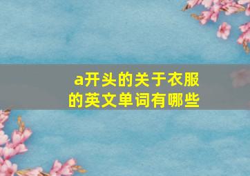 a开头的关于衣服的英文单词有哪些