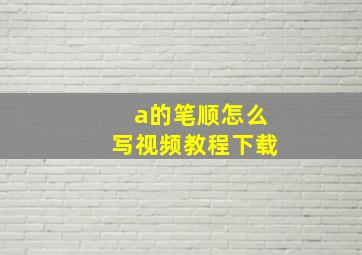 a的笔顺怎么写视频教程下载