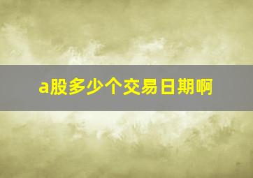 a股多少个交易日期啊