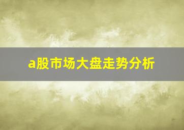 a股市场大盘走势分析