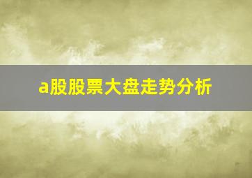 a股股票大盘走势分析