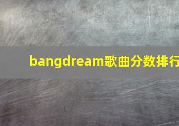 bangdream歌曲分数排行