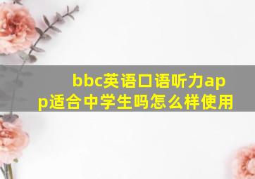 bbc英语口语听力app适合中学生吗怎么样使用