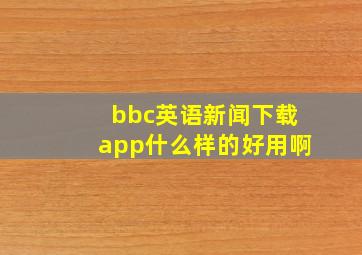 bbc英语新闻下载app什么样的好用啊