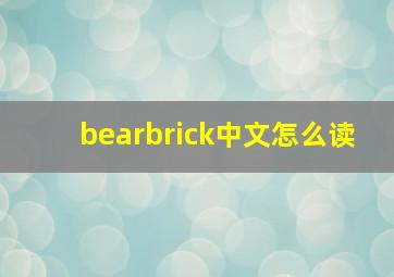 bearbrick中文怎么读