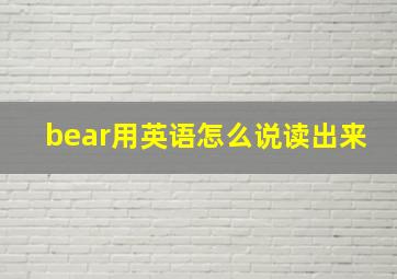 bear用英语怎么说读出来