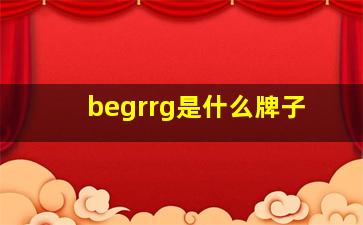 begrrg是什么牌子