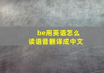 be用英语怎么读语音翻译成中文