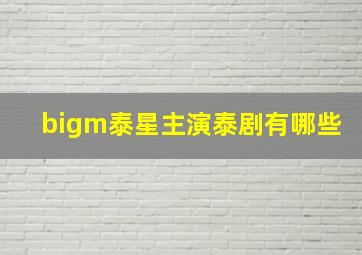 bigm泰星主演泰剧有哪些