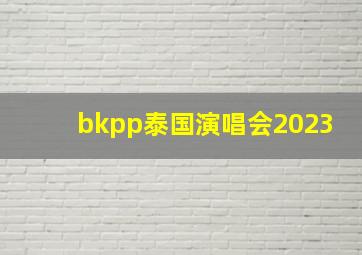 bkpp泰国演唱会2023