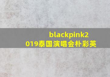 blackpink2019泰国演唱会朴彩英