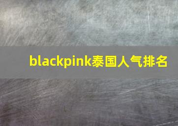 blackpink泰国人气排名