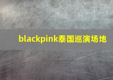 blackpink泰国巡演场地