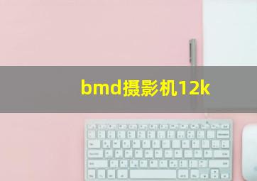 bmd摄影机12k