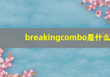 breakingcombo是什么